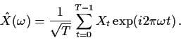 \begin{displaymath}
{\hat X}(\omega) = \frac{1}{\sqrt{T}}\sum_{t=0}^{T-1} X_t \exp(i2\pi\omega
t) \,.
\end{displaymath}