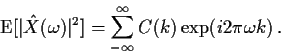 \begin{displaymath}
{\rm E}[\vert{\hat X}(\omega)\vert^2] = \sum_{-\infty}^\infty C(k) \exp(i2\pi\omega
k)\, .
\end{displaymath}