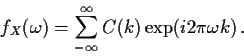 \begin{displaymath}
f_X(\omega) = \sum_{-\infty}^\infty C(k) \exp(i2\pi\omega k) \, .
\end{displaymath}
