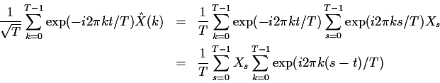 \begin{eqnarray*}
\frac{1}{\sqrt{T}}\sum_{k=0}^{T-1} \exp(-i2\pi kt/T) {\hat X}(...
...{1}{T}\sum_{s=0}^{T-1} X_s \sum_{k=0}^{T-1} \exp(i2\pi k(s-t)/T)
\end{eqnarray*}