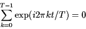 \begin{displaymath}
\sum_{k=0}^{T-1} \exp(i2\pi kt/T) =0
\end{displaymath}