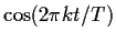 $\cos(2\pi kt/T)$