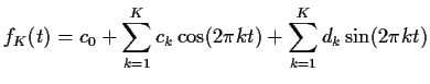 $\displaystyle f_K(t) = c_0 + \sum_{k=1}^K c_k \cos(2\pi k t)
+ \sum_{k=1}^K d_k \sin(2\pi k t)
$