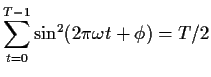 $\displaystyle \sum_{t=0}^{T-1} \sin^2(2\pi \omega t +\phi) = T/2
$