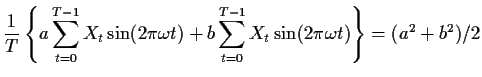 $\displaystyle \frac{1}{T} \left\{ a\sum_{t=0}^{T-1} X_t \sin(2\pi \omega t) +
b\sum_{t=0}^{T-1} X_t \sin(2\pi \omega t)\right\} =(a^2+b^2)/2
$