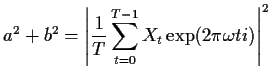 $\displaystyle a^2+b^2 = \left\vert\frac{1}{T} \sum_{t=0}^{T-1} X_t \exp(2\pi\omega t i)\right\vert^2
$