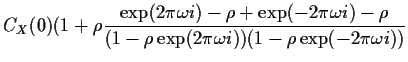 $\displaystyle C_X(0)( 1 + \rho \frac{\exp(2\pi\omega i)-\rho+
\exp(-2\pi\omega i)-\rho}{(1-\rho\exp(2\pi\omega
i))(1-\rho\exp(-2\pi\omega i))}$