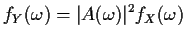 $\displaystyle f_Y(\omega) = \vert A(\omega)\vert^2 f_X(\omega)
$