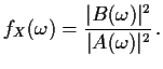 $\displaystyle f_X(\omega) = \frac{\vert B(\omega)\vert^2}{\vert A(\omega)\vert^2}\, .
$