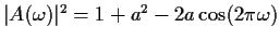 $ \vert A(\omega)\vert^2 = 1+a^2-2a \cos(2\pi\omega)$