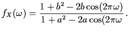 $\displaystyle f_X(\omega) = \frac{1+b^2-2b \cos(2\pi\omega)}{1+a^2-2a \cos(2\pi\omega} \, .
$