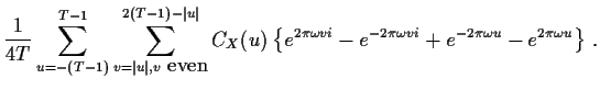 $\displaystyle \frac{1}{4T} \sum_{u=-(T-1)}^{T-1} \sum_{v=\vert u\vert,v\mbox{ e...
...mega vi} -e^{-2\pi\omega vi} +e^{-2\pi\omega u}
-e^{2\pi\omega u}\right\} \, .
$