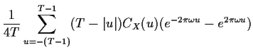 $\displaystyle \frac{1}{4T}
\sum_{u=-(T-1)}^{T-1} (T-\vert u\vert)C_X(u) (e^{-2\pi\omega u} -e^{2\pi\omega u})
$