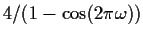 $ 4/(1-\cos(2\pi\omega))$