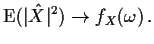 $\displaystyle {\rm E}(\vert{\hat X}\vert^2) \to f_X(\omega) \, .
$