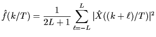 $\displaystyle {\hat f}(k/T) = \frac{1}{2L+1} \sum_{\ell = -L}^L \vert{\hat X}((k+\ell)/T)\vert^2
$