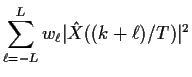$\displaystyle \sum_{\ell = -L}^L w_\ell \vert{\hat X}((k+\ell)/T)\vert^2
$