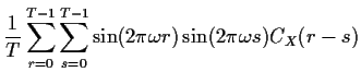 $\displaystyle \frac{1}{T} \sum_{r=0}^{T-1}\sum_{s=0}^{T-1} \sin(2\pi\omega r)\sin(2\pi\omega s) C_X(r-s)
$