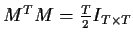 $ M^TM =\frac{T}{2}I_{T\times T}$