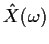$ {\hat
X}(\omega)$