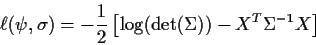 \begin{displaymath}\ell(\psi,\sigma) = -\frac{1}{2}\left[\log(\det(\Sigma))
- X^T \Sigma^{-1} X\right]
\end{displaymath}