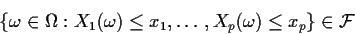 \begin{displaymath}\left\{
\omega\in\Omega: X_1(\omega) \le x_1, \ldots , X_p (\omega) \le x_p
\right\}
\in \cal F
\end{displaymath}