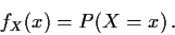 \begin{displaymath}f_X(x) = P(X=x) \, .
\end{displaymath}