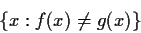 \begin{displaymath}\{x: f(x) \neq g(x)\}
\end{displaymath}