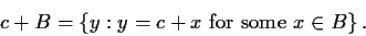 \begin{displaymath}c+B = \{y: y=c+x \text{ for some } x\in B\} \, .
\end{displaymath}