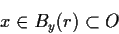 \begin{displaymath}x \in B_y(r) \subset O
\end{displaymath}