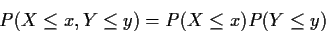 \begin{displaymath}P(X \le x, Y \le y) = P(X \le x)P(Y \le y)
\end{displaymath}