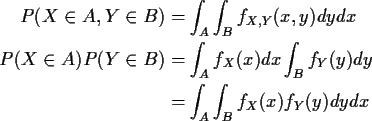 \begin{align*}P(X \in A, Y\in B) &= \int_A\int_B f_{X,Y}(x,y) dydx
\\
P(X\in A)...
...t_A f_X(x)dx \int_B f_Y(y) dy
\\
&= \int_A\int_B f_X(x)f_Y(y) dydx
\end{align*}