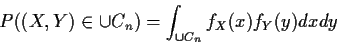 \begin{displaymath}P((X,Y) \in \cup C_n) = \int_{\cup C_n} f_X(x) f_Y(y) dx dy
\end{displaymath}