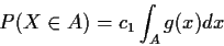 \begin{displaymath}P(X \in A ) = c_1 \int_A g(x) dx
\end{displaymath}