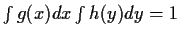 $\int g(x) dx \int h(y) dy = 1$